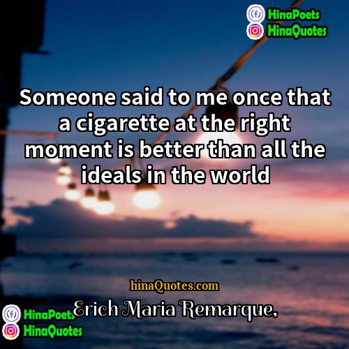 Erich Maria Remarque Quotes | Someone said to me once that a